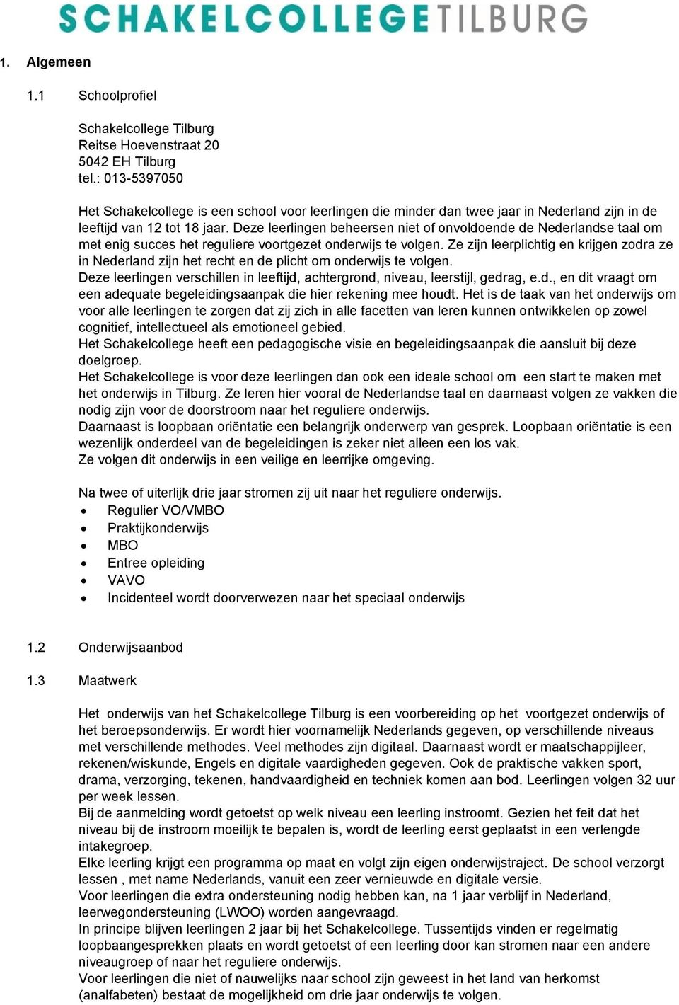 Deze leerlingen beheersen niet of onvoldoende de Nederlandse taal om met enig succes het reguliere voortgezet onderwijs te volgen.