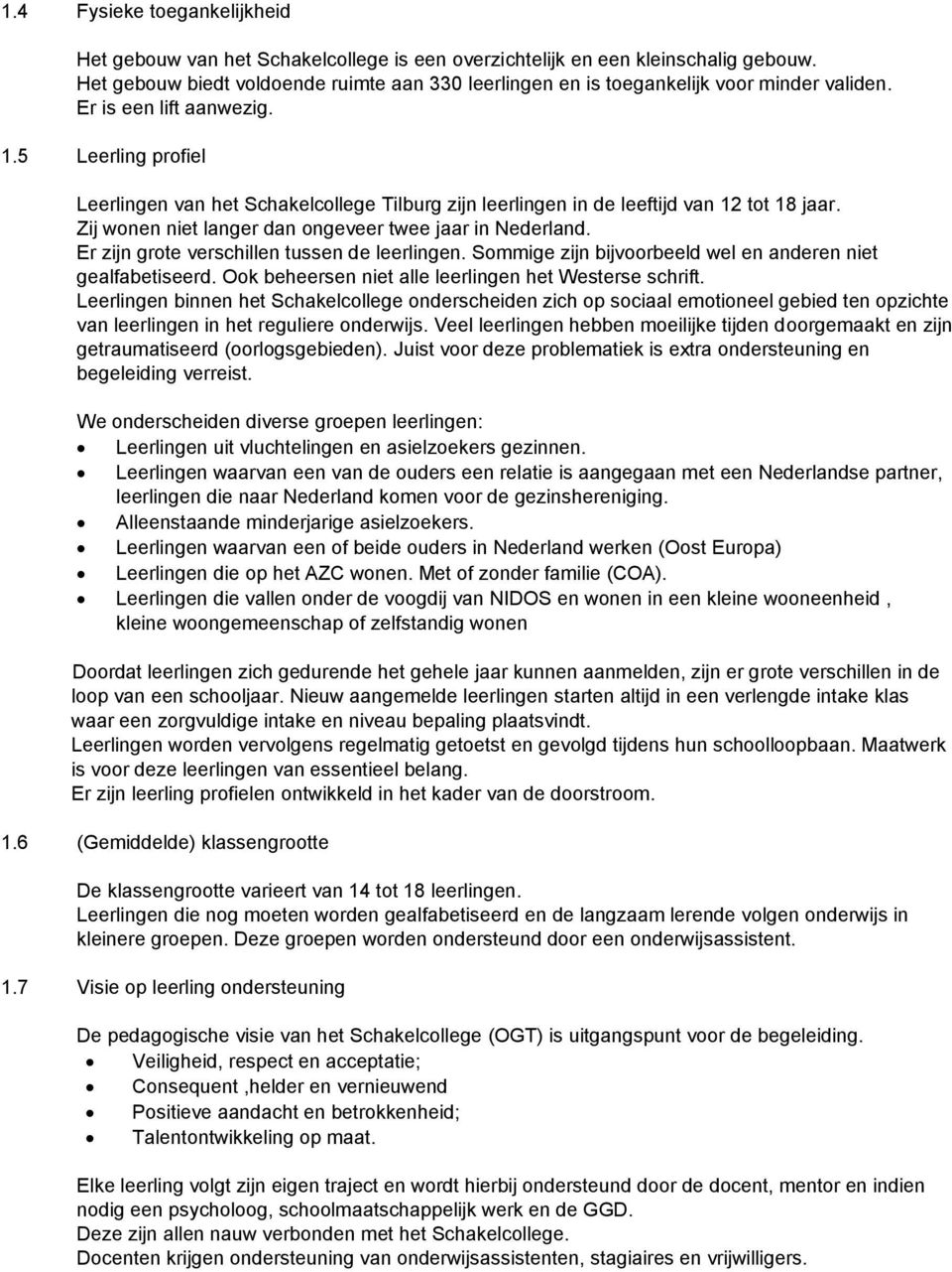 5 Leerling profiel Leerlingen van het Schakelcollege Tilburg zijn leerlingen in de leeftijd van 12 tot 18 jaar. Zij wonen niet langer dan ongeveer twee jaar in Nederland.