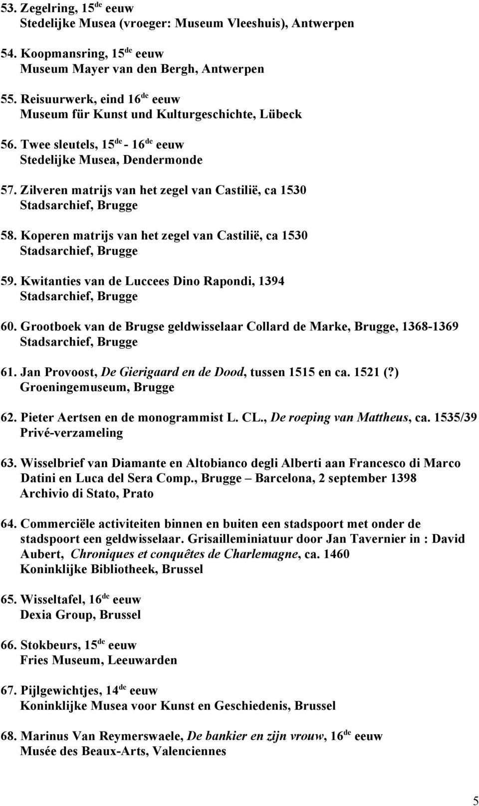 Kwitanties van de Luccees Dino Rapondi, 1394 60. Grootboek van de Brugse geldwisselaar Collard de Marke, Brugge, 1368-1369 61. Jan Provoost, De Gierigaard en de Dood, tussen 1515 en ca. 1521 (?) 62.