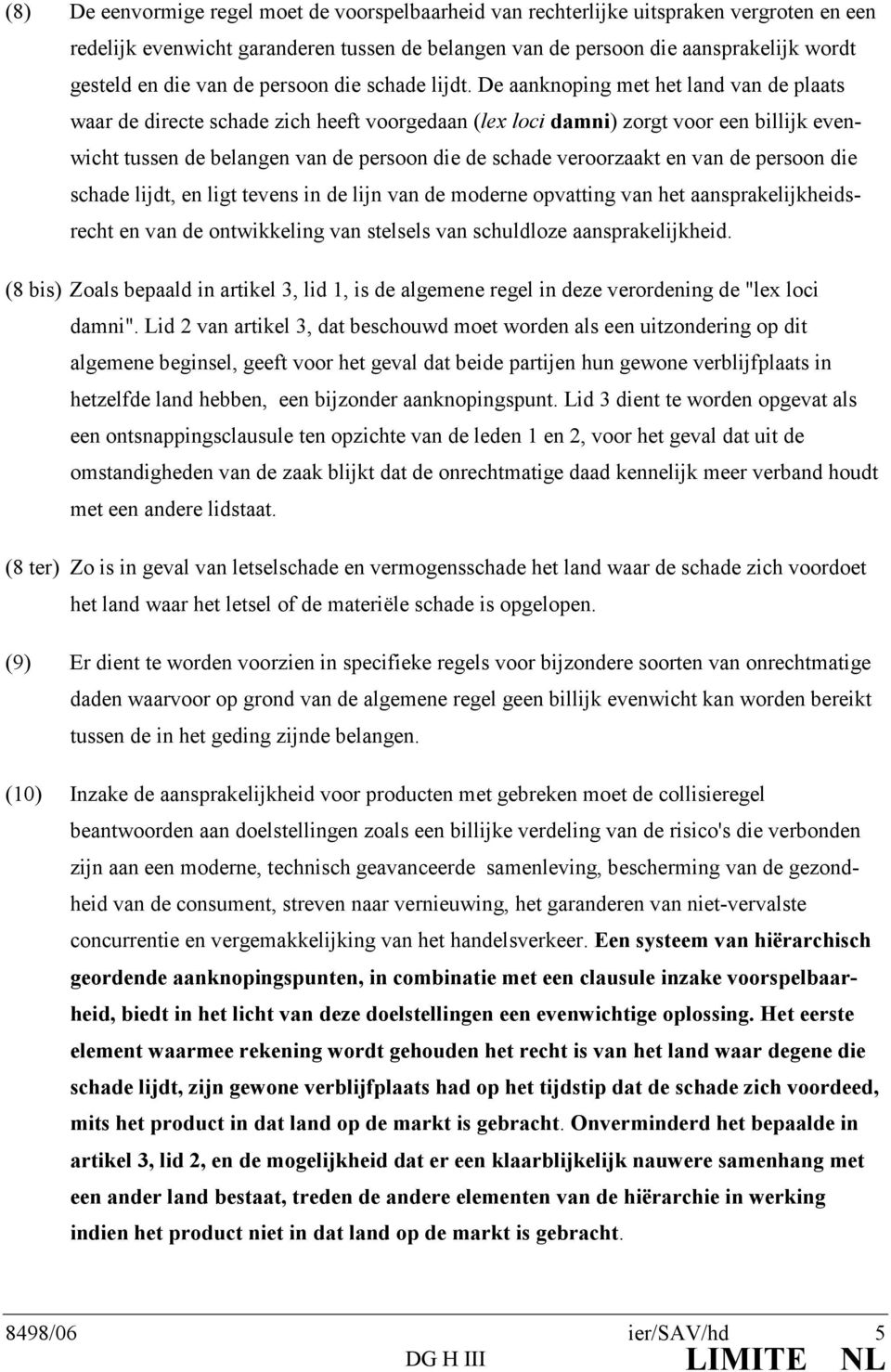 De aanknoping met het land van de plaats waar de directe schade zich heeft voorgedaan (lex loci damni) zorgt voor een billijk evenwicht tussen de belangen van de persoon die de schade veroorzaakt en