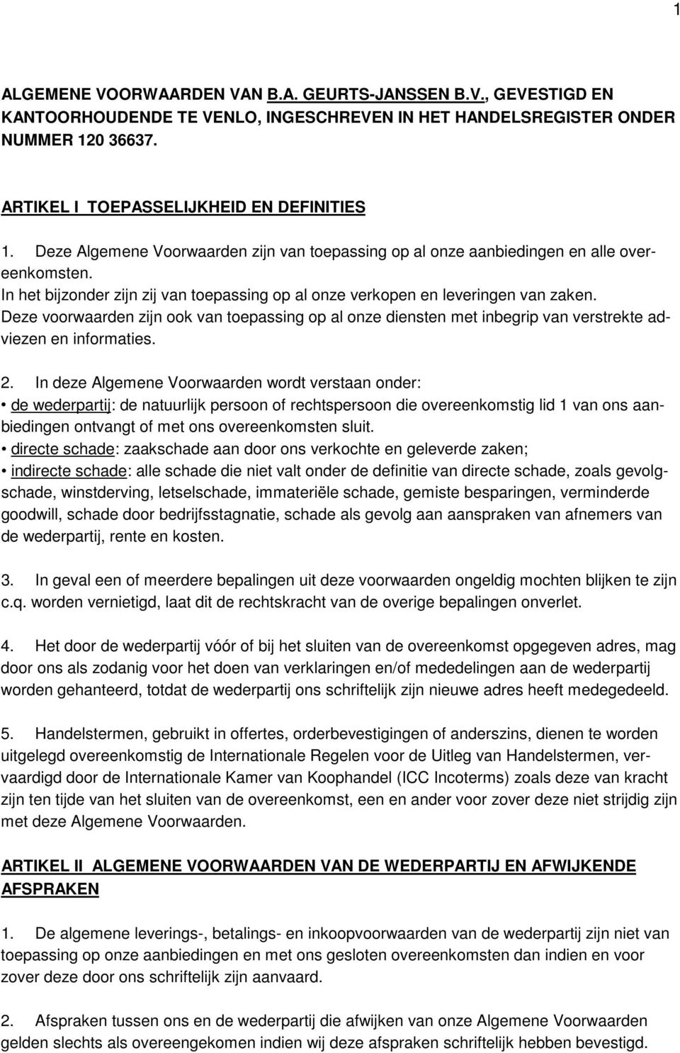 Deze voorwaarden zijn ook van toepassing op al onze diensten met inbegrip van verstrekte adviezen en informaties. 2.