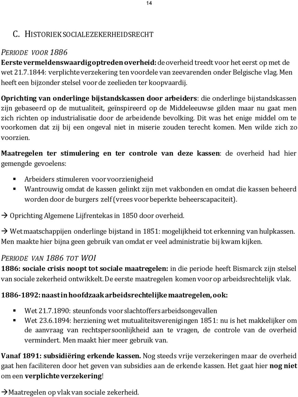 Oprichting van onderlinge bijstandskassen door arbeiders: die onderlinge bijstandskassen zijn gebaseerd op de mutualiteit, geïnspireerd op de Middeleeuwse gilden maar nu gaat men zich richten op