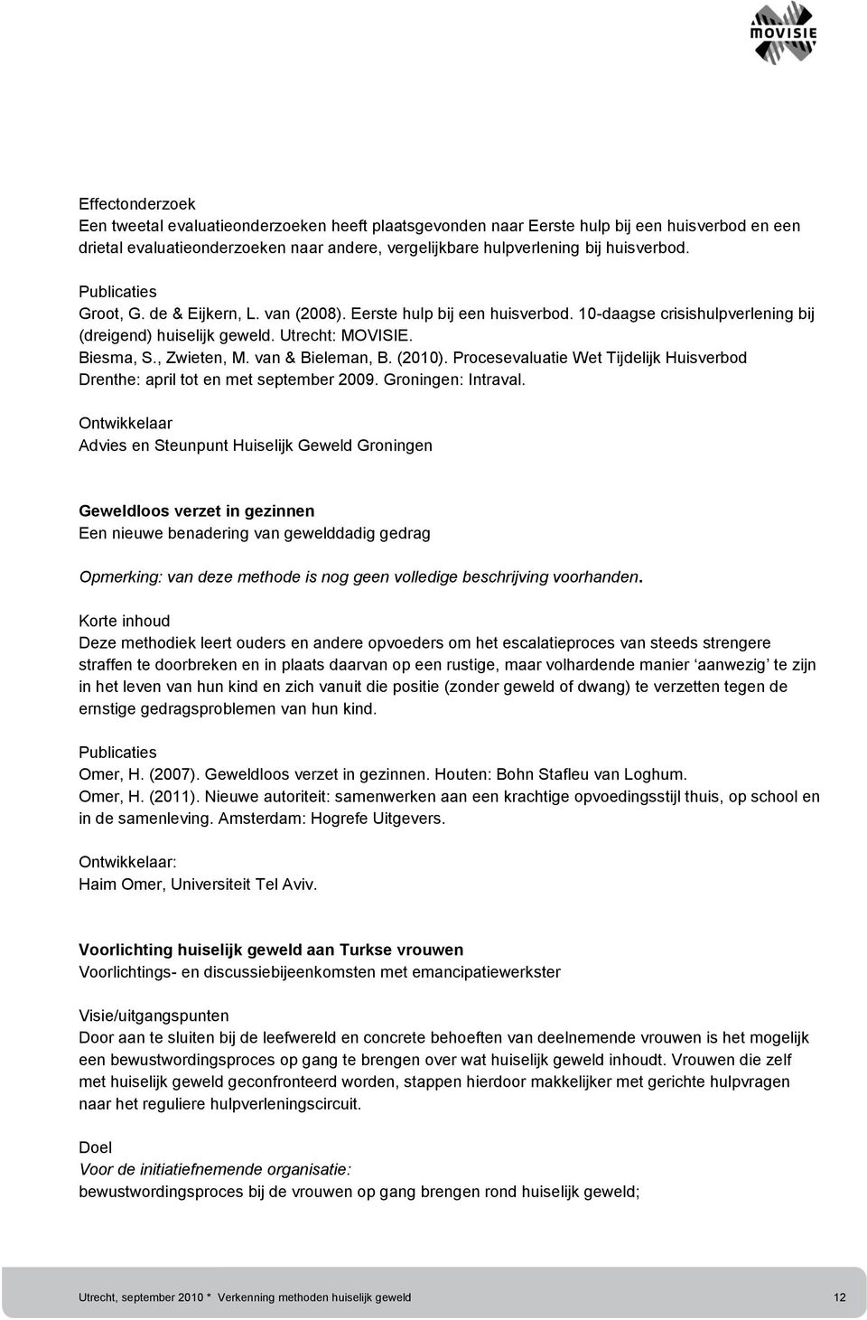 van & Bieleman, B. (2010). Procesevaluatie Wet Tijdelijk Huisverbod Drenthe: april tot en met september 2009. Groningen: Intraval.