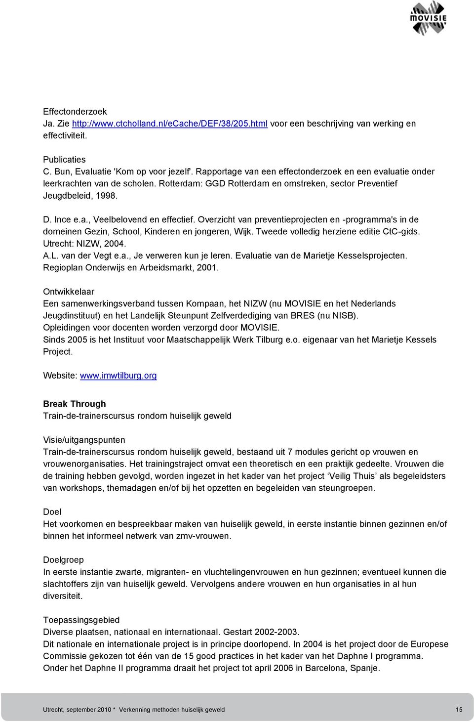 Overzicht van preventieprojecten en -programma's in de domeinen Gezin, School, Kinderen en jongeren, Wijk. Tweede volledig herziene editie CtC-gids. Utrecht: NIZW, 2004. A.L. van der Vegt e.a., Je verweren kun je leren.