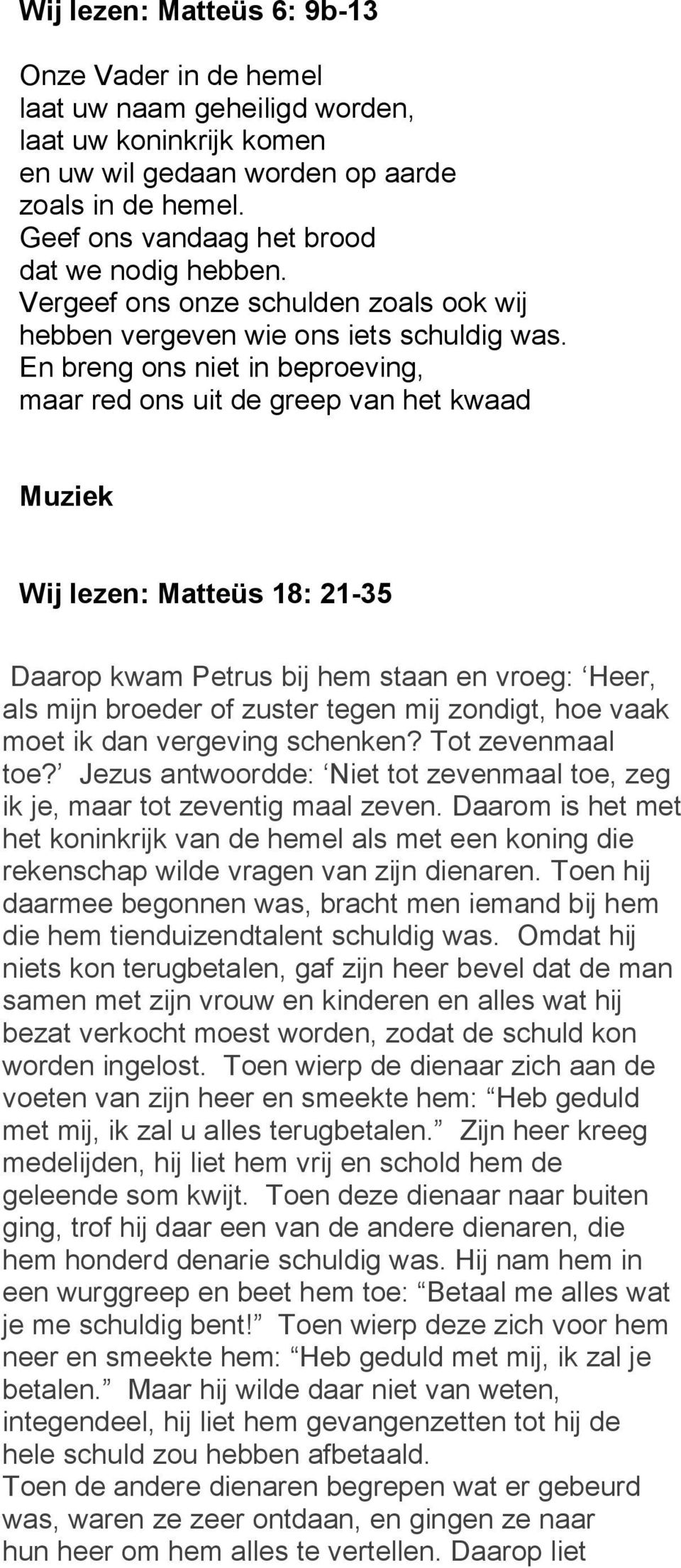 En breng ons niet in beproeving, maar red ons uit de greep van het kwaad Muziek Wij lezen: Matteüs 18: 21-35 Daarop kwam Petrus bij hem staan en vroeg: Heer, als mijn broeder of zuster tegen mij