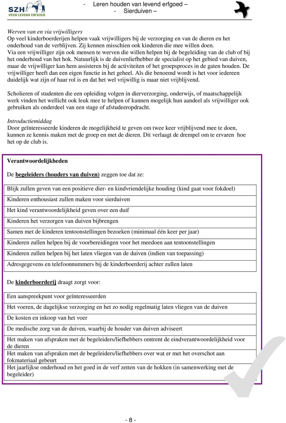 Natuurlijk is de duivenliefhebber de specialist op het gebied van duiven, maar de vrijwilliger kan hem assisteren bij de activiteiten of het groepsproces in de gaten houden.