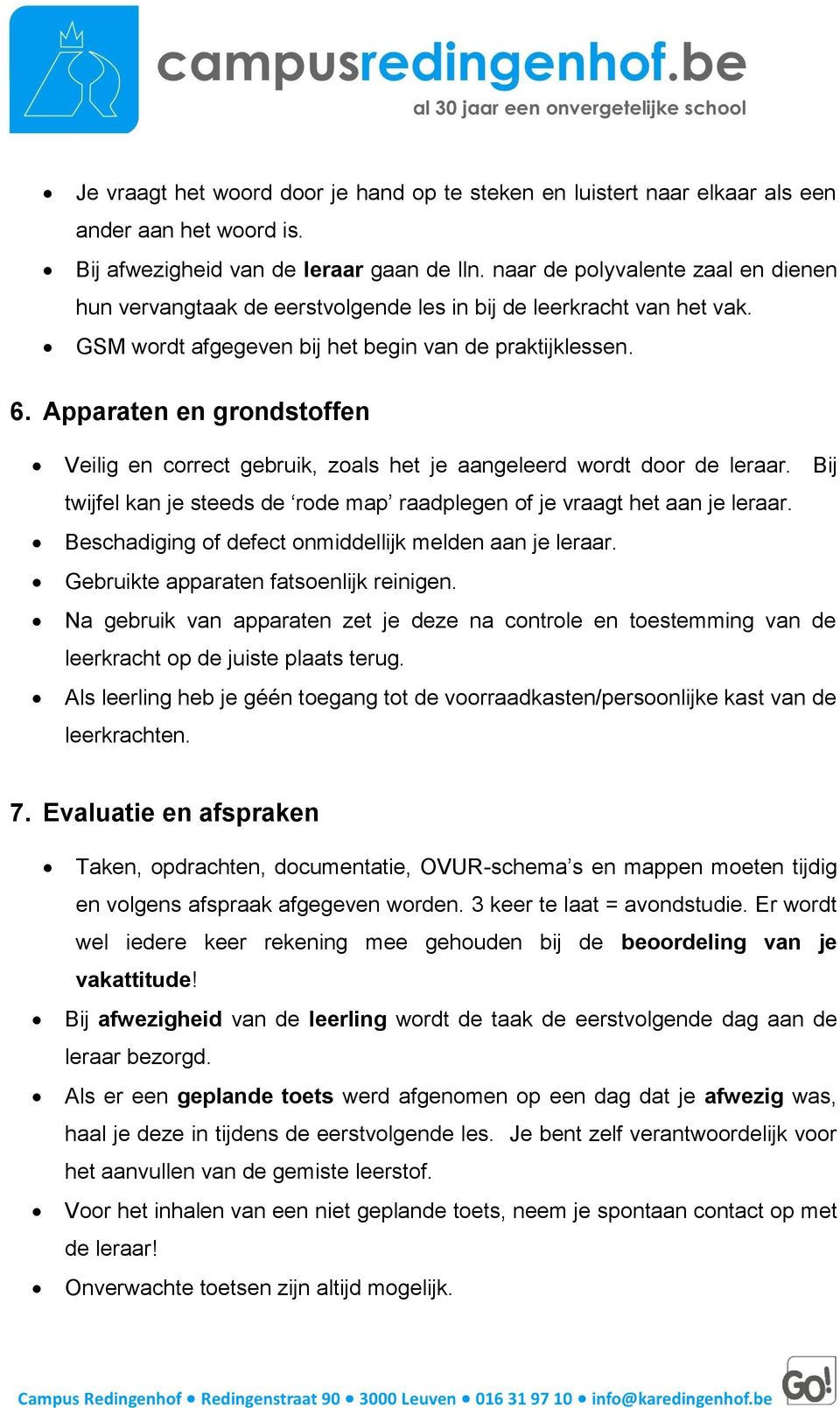 Apparaten en grondstoffen Veilig en correct gebruik, zoals het je aangeleerd wordt door de leraar. Bij twijfel kan je steeds de rode map raadplegen of je vraagt het aan je leraar.