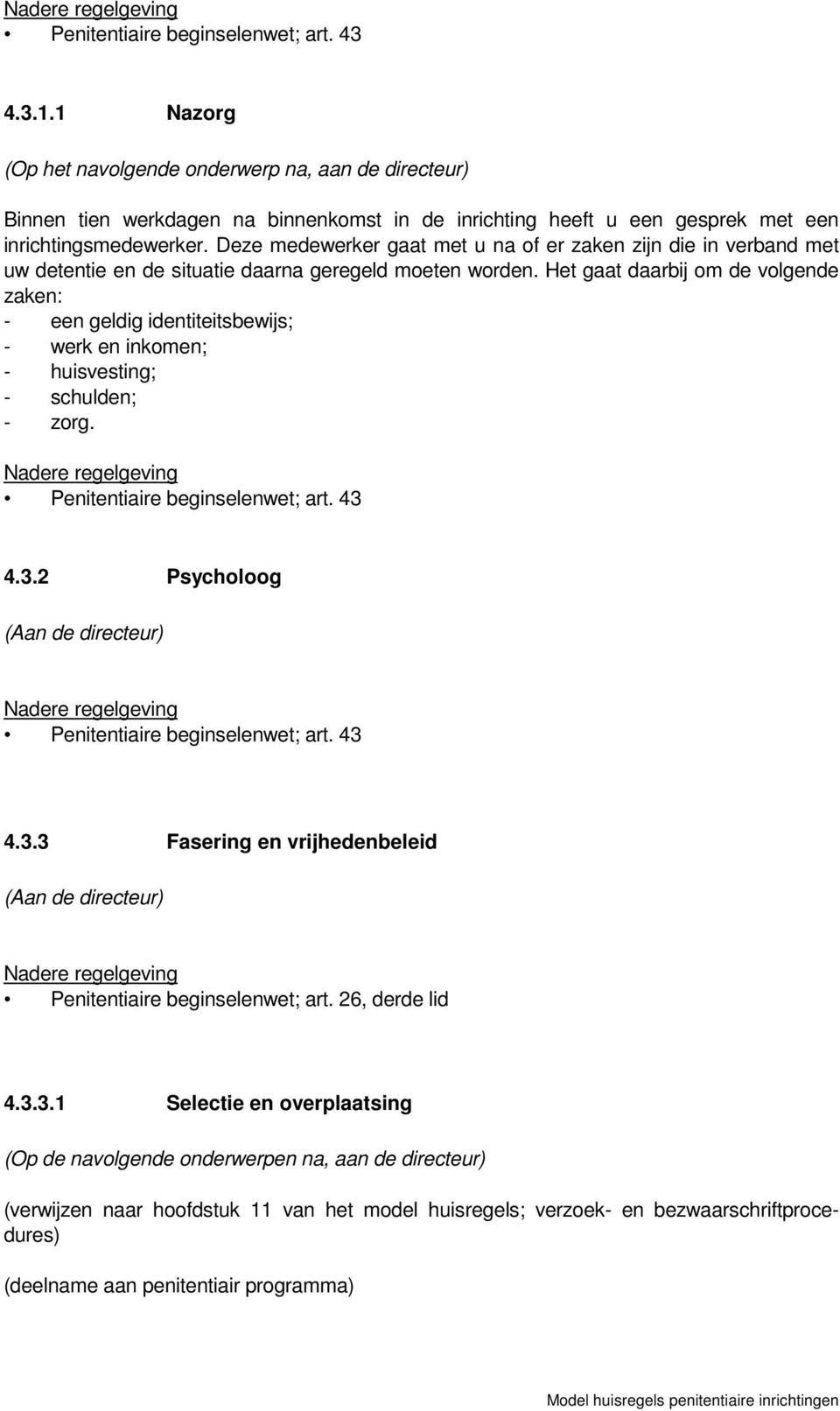 Deze medewerker gaat met u na of er zaken zijn die in verband met uw detentie en de situatie daarna geregeld moeten worden.