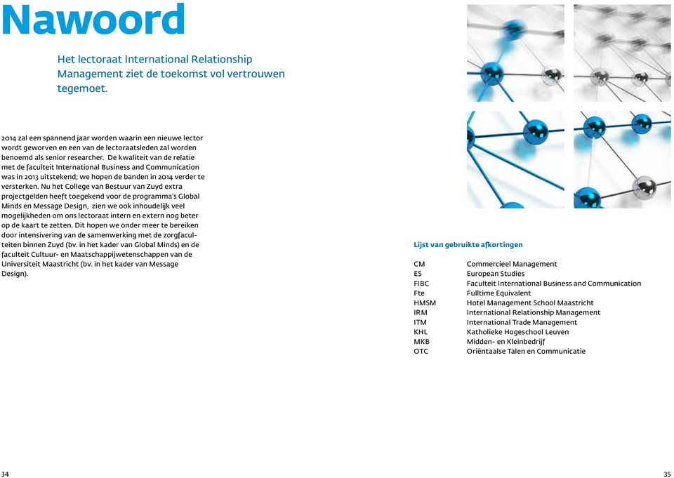 De kwaliteit van de relatie met de faculteit International Business and Communication was in 2013 uitstekend; we hopen de banden in 2014 verder te versterken.