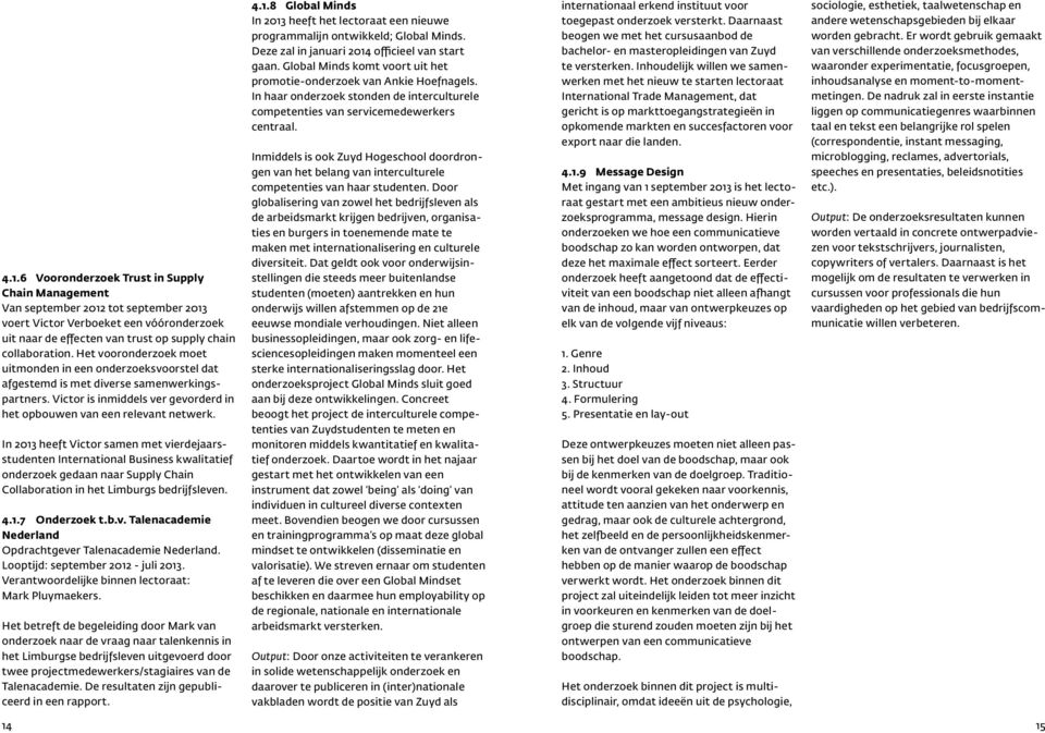 In 2013 heeft Victor samen met vierdejaarsstudenten International Business kwalitatief onderzoek gedaan naar Supply Chain Collaboration in het Limburgs bedrijfsleven. 4.1.7 Onderzoek t.b.v. Talenacademie Nederland Opdrachtgever Talenacademie Nederland.