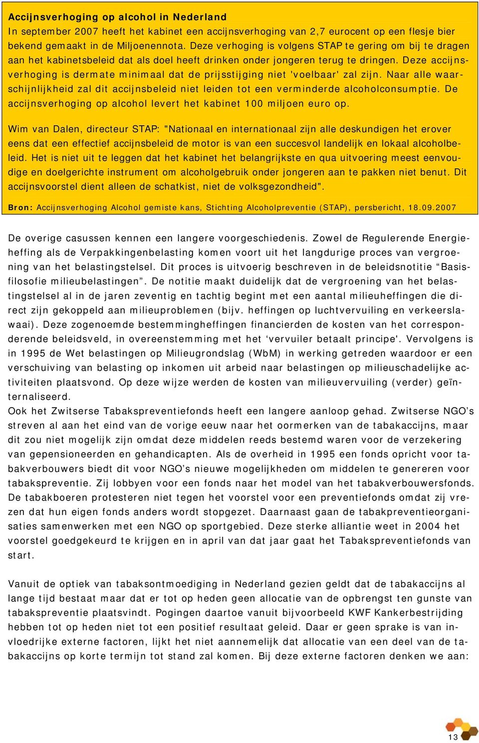 Deze accijnsverhoging is dermate minimaal dat de prijsstijging niet 'voelbaar' zal zijn. Naar alle waarschijnlijkheid zal dit accijnsbeleid niet leiden tot een verminderde alcoholconsumptie.