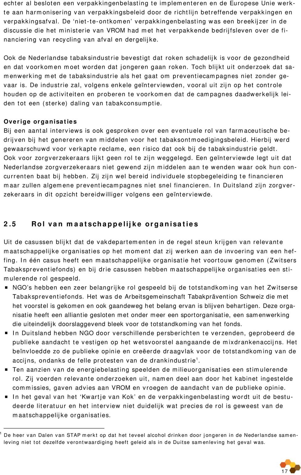 dergelijke. Ook de Nederlandse tabaksindustrie bevestigt dat roken schadelijk is voor de gezondheid en dat voorkomen moet worden dat jongeren gaan roken.