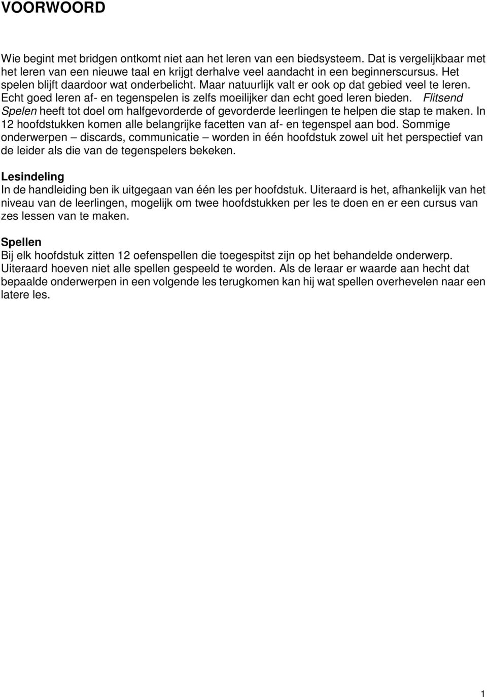 Flitsend heeft tot doel om halfgevorderde of gevorderde leerlingen te helpen die stap te maken. In 12 hoofdstukken komen alle belangrijke facetten van af- en tegenspel aan bod.