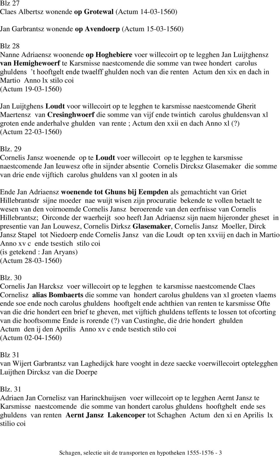 coi (Actum 19-03-1560) Jan Luijtghens Loudt voor willecoirt op te legghen te karsmisse naestcomende Gherit Maertensz van Cresinghwoerf die somme van vijf ende twintich carolus ghuldensvan xl groten