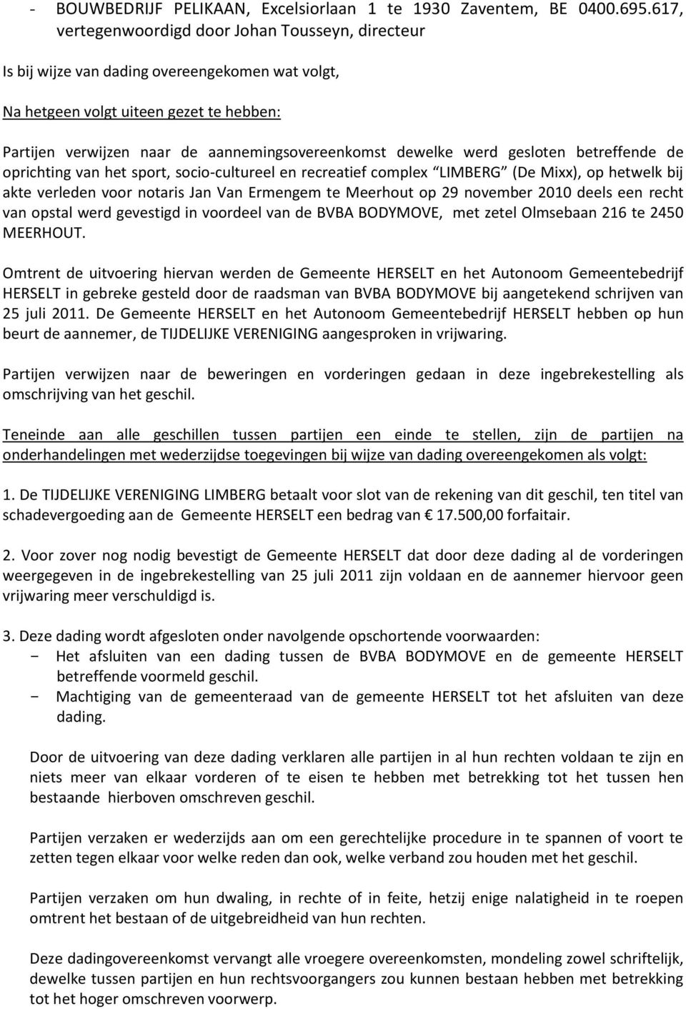 dewelke werd gesloten betreffende de oprichting van het sport, socio-cultureel en recreatief complex LIMBERG (De Mixx), op hetwelk bij akte verleden voor notaris Jan Van Ermengem te Meerhout op 29