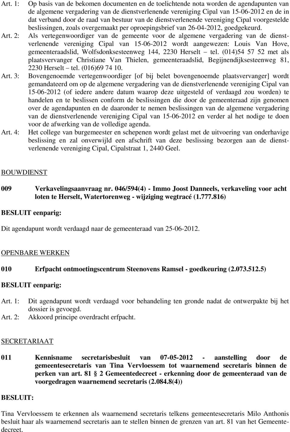 raad van bestuur van de dienstverlenende vereniging Cipal voorgestelde beslissingen, zoals overgemaakt per oproepingsbrief van 26-04-2012, goedgekeurd.