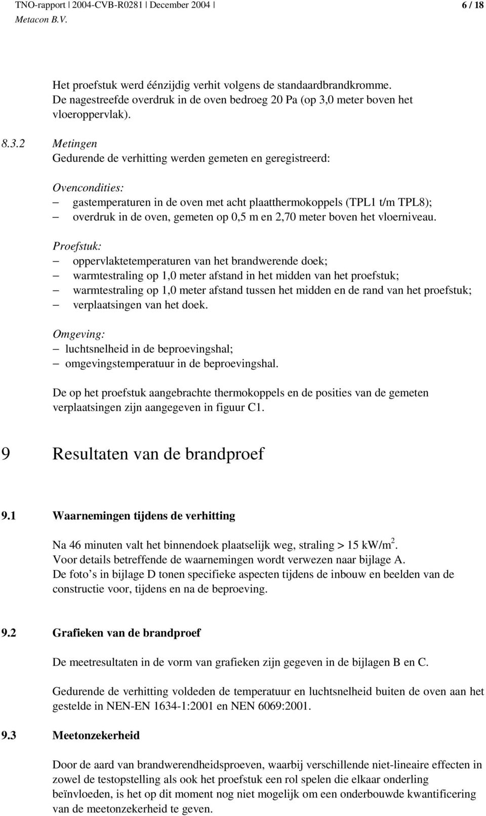 2 Metingen Gedurende de verhitting werden gemeten en geregistreerd: Ovencondities: gastemperaturen in de oven met acht plaatthermokoppels (TPL1 t/m TPL8); overdruk in de oven, gemeten op 0,5 m en