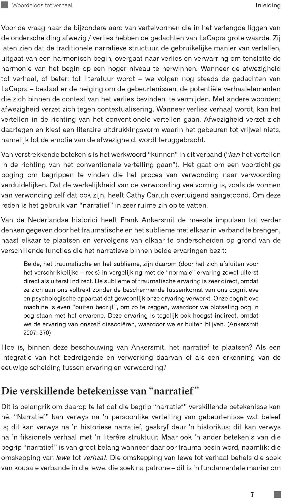 Zij laten zien dat de traditionele narratieve structuur, de gebruikelijke manier van vertellen, uitgaat van een harmonisch begin, overgaat naar verlies en verwarring om tenslotte de harmonie van het