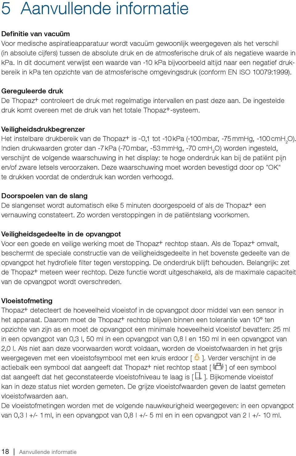 In dit document verwijst een waarde van -10 kpa bijvoorbeeld altijd naar een negatief drukbereik in kpa ten opzichte van de atmosferische omgevingsdruk (conform EN ISO 10079:1999).