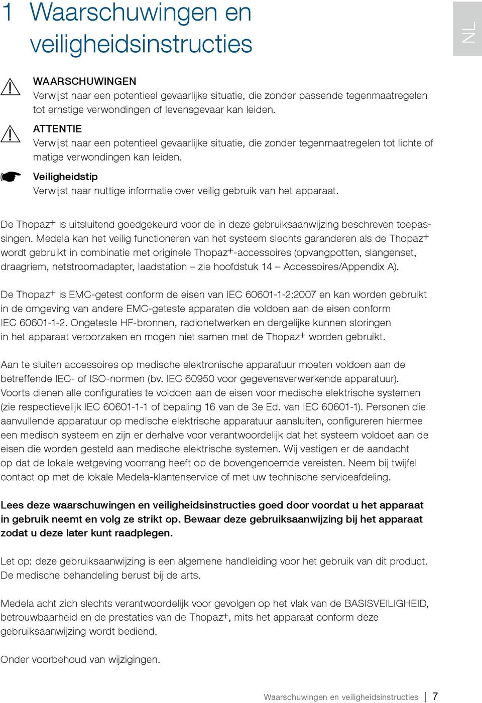 Veiligheidstip Verwijst naar nuttige informatie over veilig gebruik van het apparaat. De Thopaz+ is uitsluitend goedgekeurd voor de in deze gebruiksaanwijzing beschreven toepassingen.