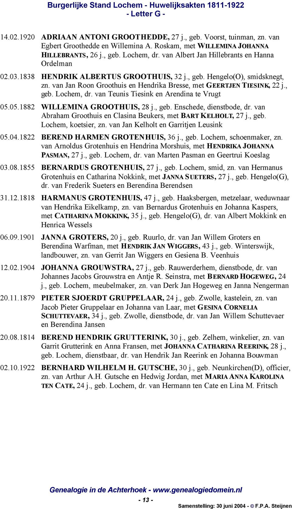 van Teunis Tiesink en Arendina te Vrugt 05.05.1882 WILLEMINA GROOTHUIS, 28 j., geb. Enschede, dienstbode, dr. van Abraham Groothuis en Clasina Beukers, met BART KELHOLT, 27 j., geb. Lochem, koetsier, zn.