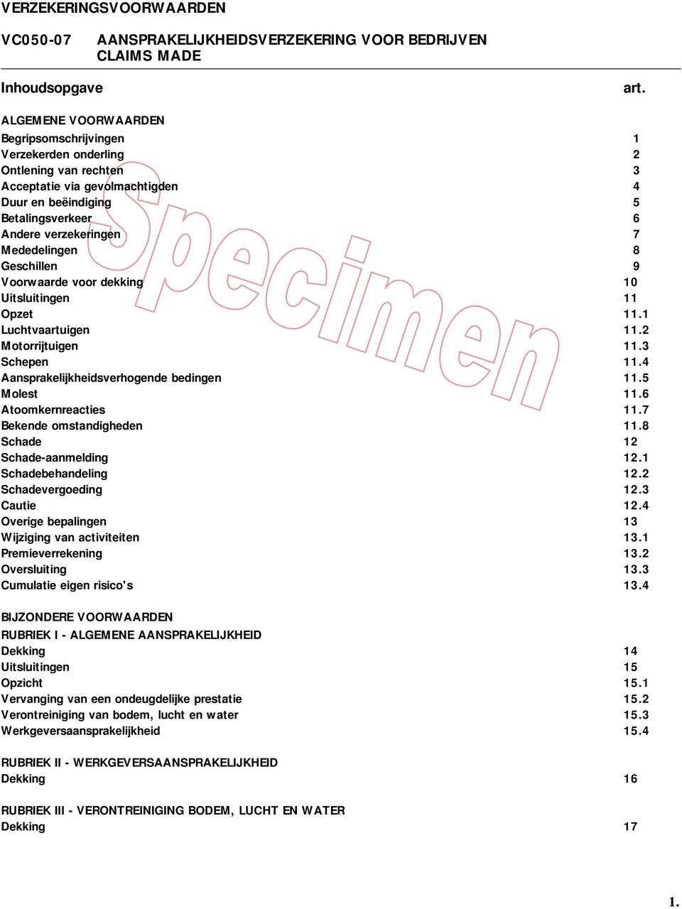 Mededelingen 8 Geschillen 9 Voorwaarde voor dekking 10 Uitsluitingen 11 Opzet 11.1 Luchtvaartuigen 11.2 Motorrijtuigen 11.3 Schepen 11.4 Aansprakelijkheidsverhogende bedingen 11.5 Molest 11.