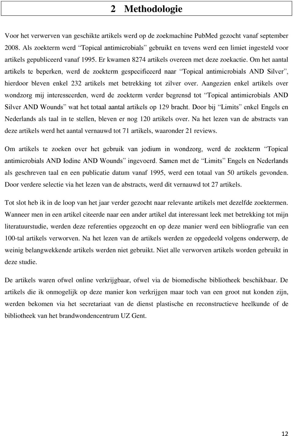 Om het aantal artikels te beperken, werd de zoekterm gespecificeerd naar Topical antimicrobials AND Silver, hierdoor bleven enkel 232 artikels met betrekking tot zilver over.