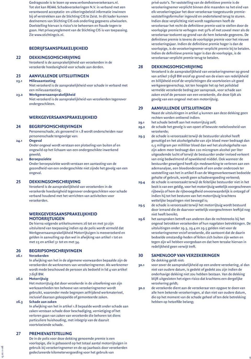 In dit kader kunnen deelnemers van Stichting CIS ook onderling gegevens uitwisselen. Doelstelling hiervan is risico s te beheersen en fraude tegen te gaan.