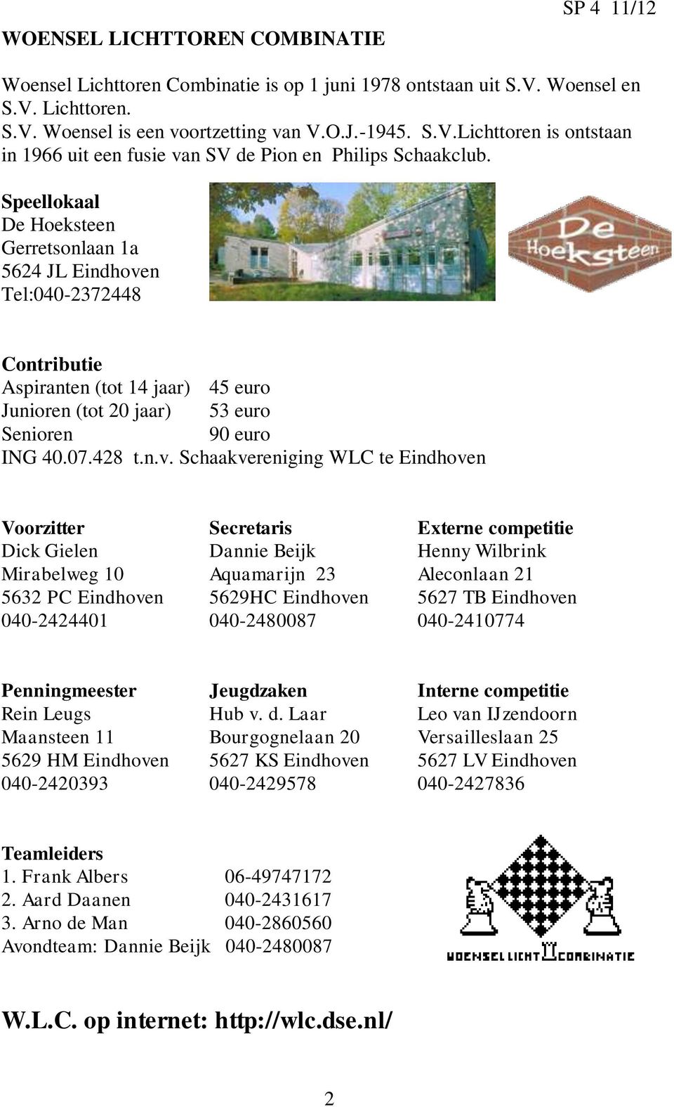 n Tel:040-2372448 Contributie Aspiranten (tot 14 jaar) 45 euro Junioren (tot 20 jaar) 53 euro Senioren 90 euro ING 40.07.428 t.n.v.