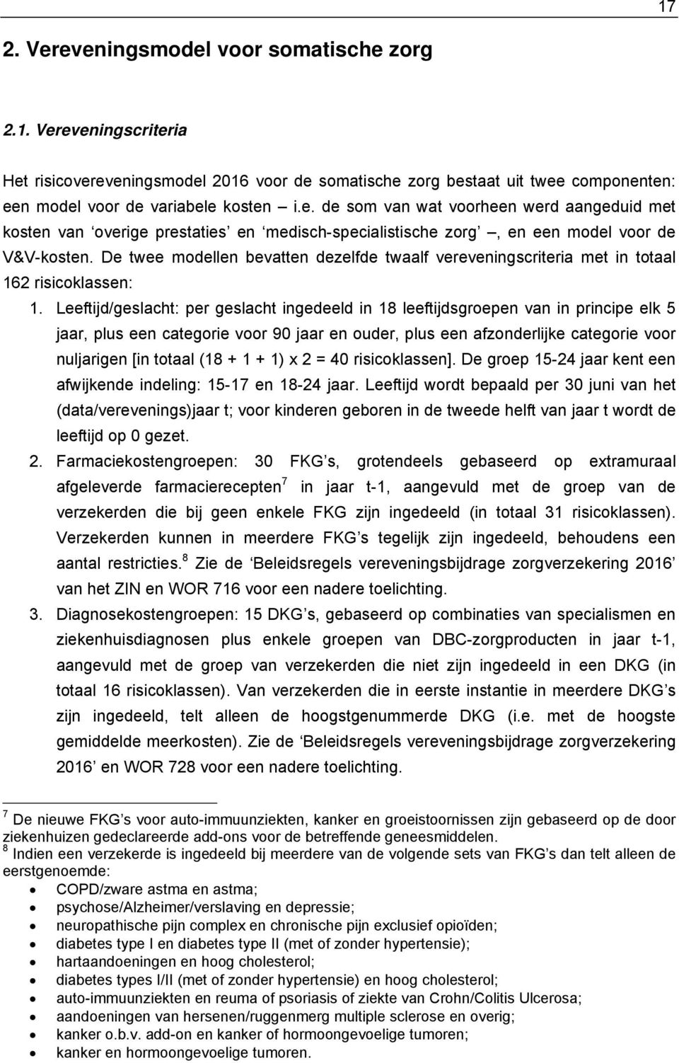 Leeftijd/geslacht: per geslacht ingedeeld in 18 leeftijdsgroepen van in principe elk 5 jaar, plus een categorie voor 90 jaar en ouder, plus een afzonderlijke categorie voor nuljarigen [in totaal (18