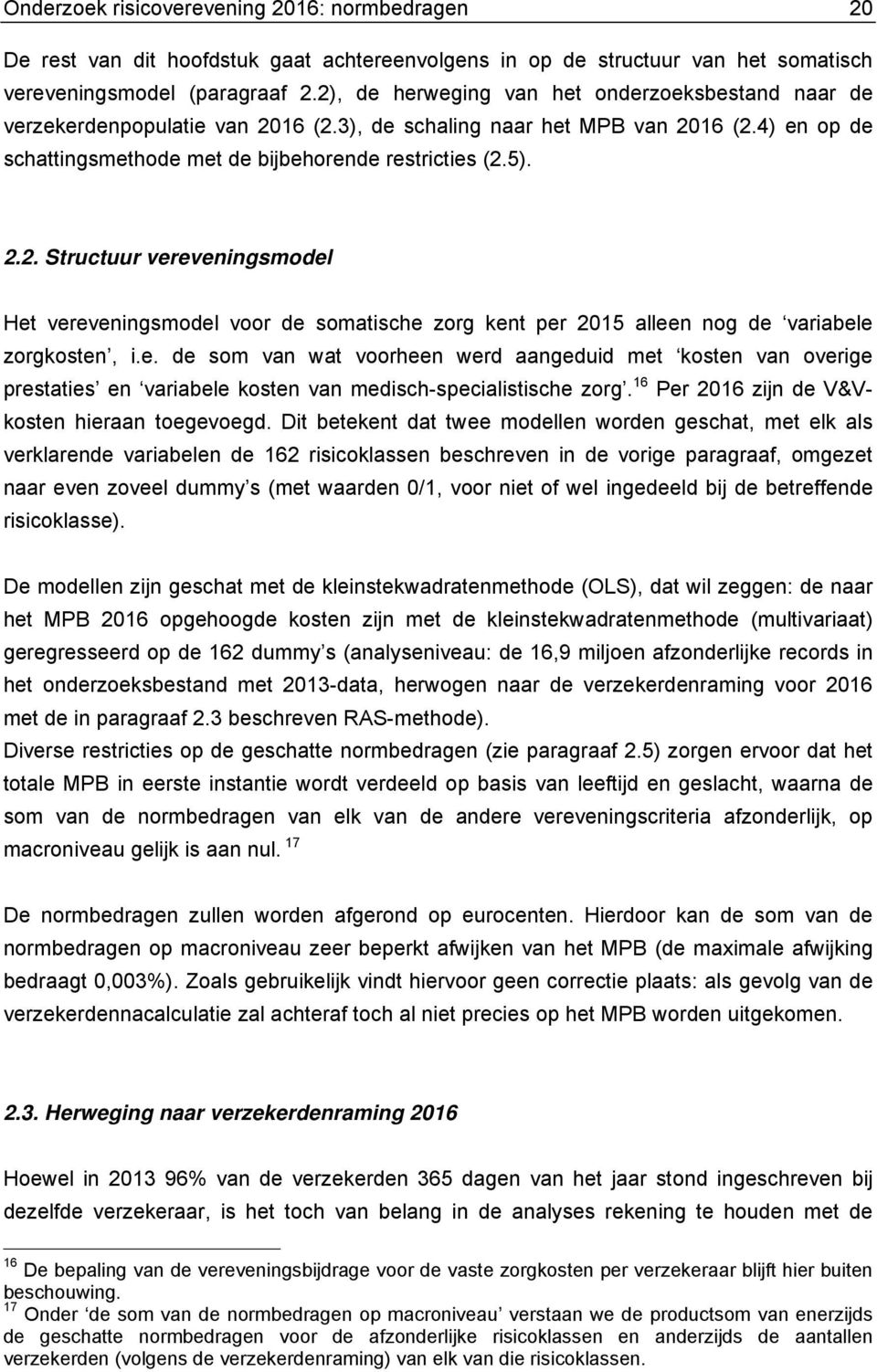 e. de som van wat voorheen werd aangeduid met kosten van overige prestaties en variabele kosten van medisch-specialistische zorg. 16 Per 2016 zijn de V&Vkosten hieraan toegevoegd.