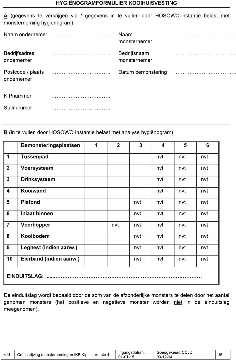 2 3 4 5 6 1 Tussenpad nvt nvt nvt 2 Voersysteem nvt nvt nvt 3 Drinksysteem nvt nvt nvt 4 Kooiwand nvt nvt nvt 5 Plafond nvt nvt nvt nvt 6 Inlaat binnen nvt nvt nvt nvt 7 Voerhopper nvt nvt nvt nvt