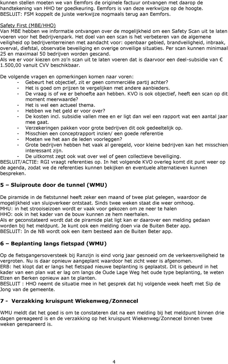 Safety First (MBE/HHO) Van MBE hebben we informatie ontvangen over de mogelijkheid om een Safety Scan uit te laten voeren voor het Bedrijvenpark.