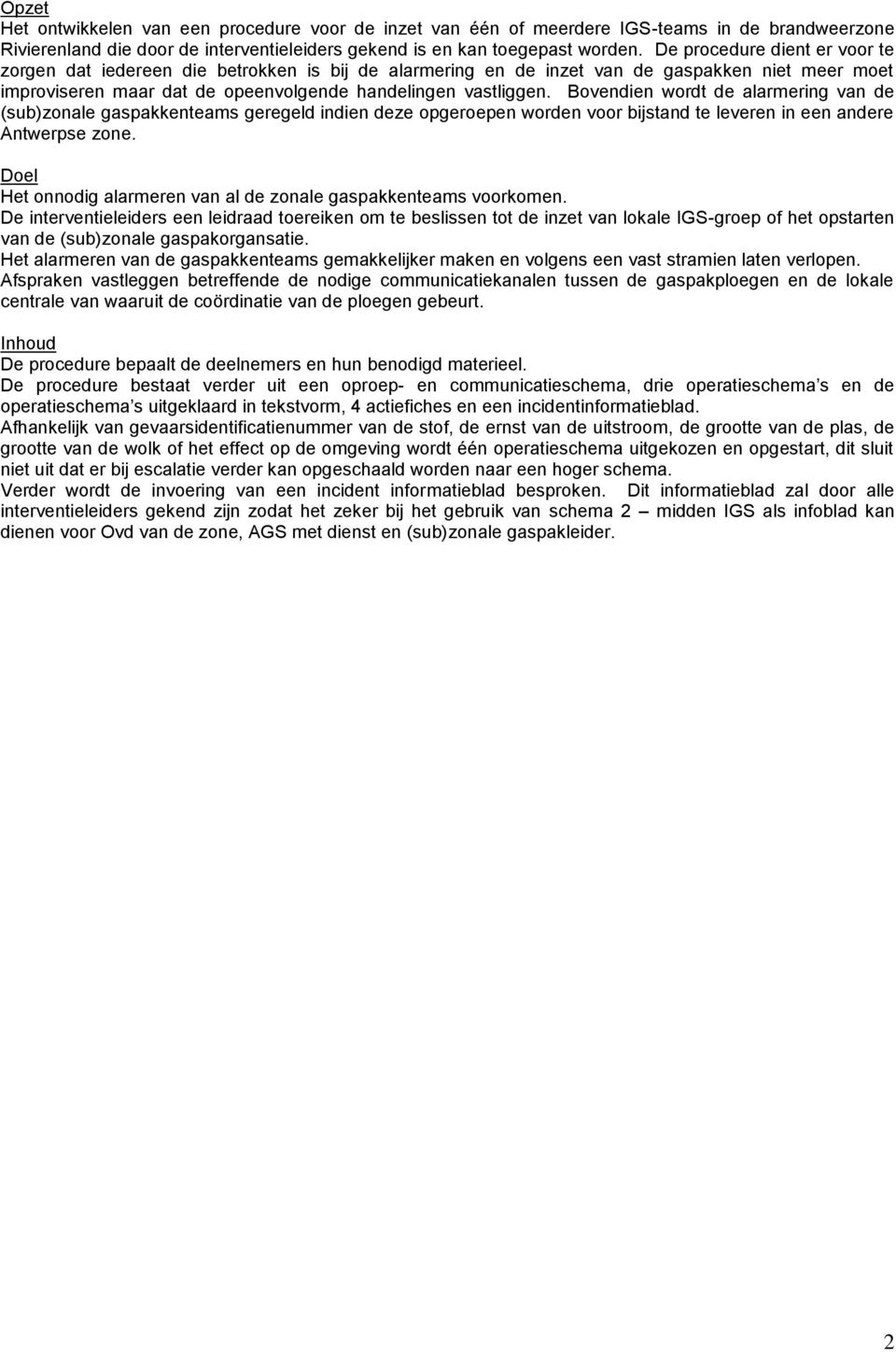 Bovendien wordt de alarmering van de (sub)zonale gaspakkenteams geregeld indien deze opgeroepen worden voor bijstand te leveren in een andere Antwerpse zone.
