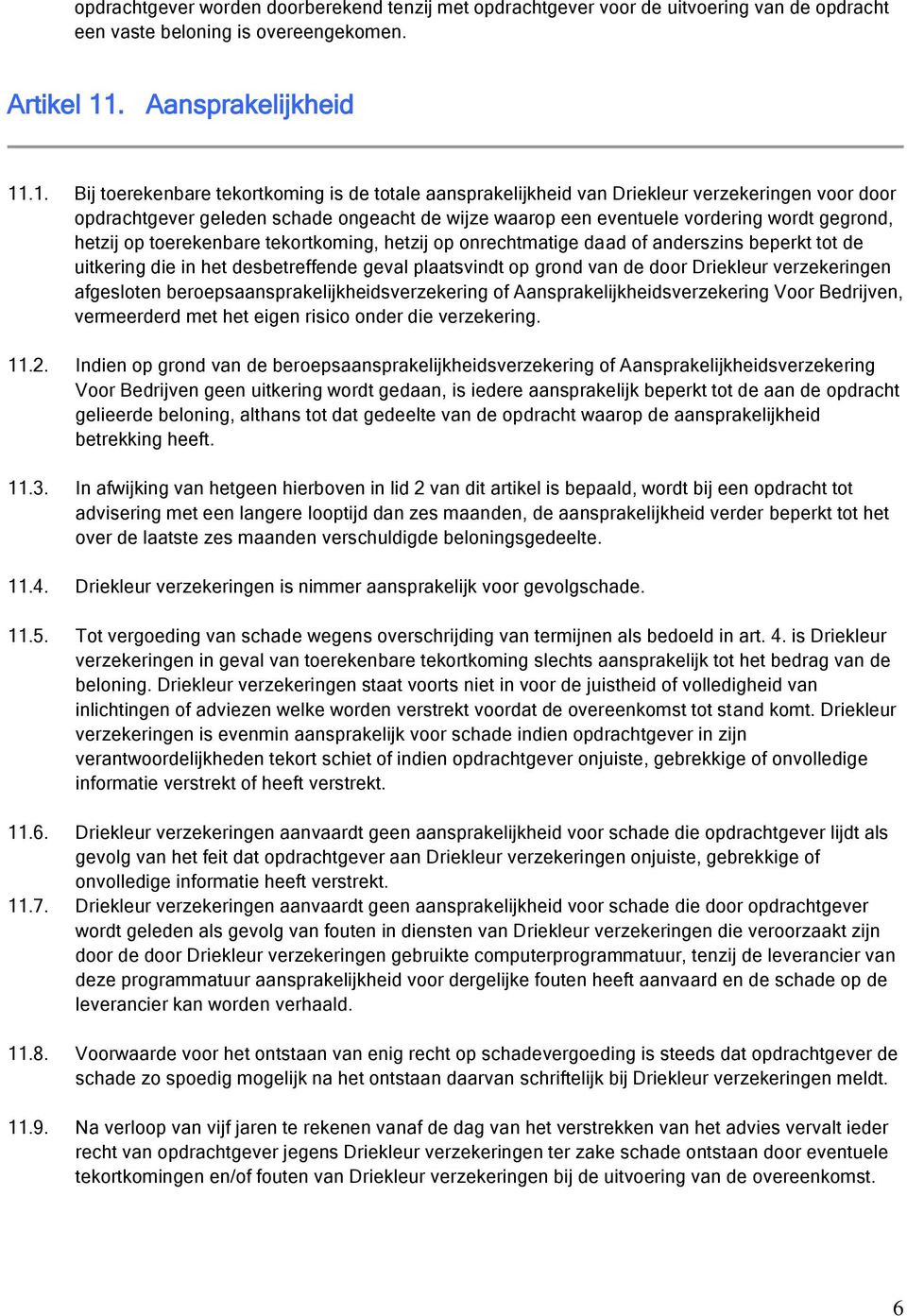 .1. Bij toerekenbare tekortkoming is de totale aansprakelijkheid van Driekleur verzekeringen voor door opdrachtgever geleden schade ongeacht de wijze waarop een eventuele vordering wordt gegrond,