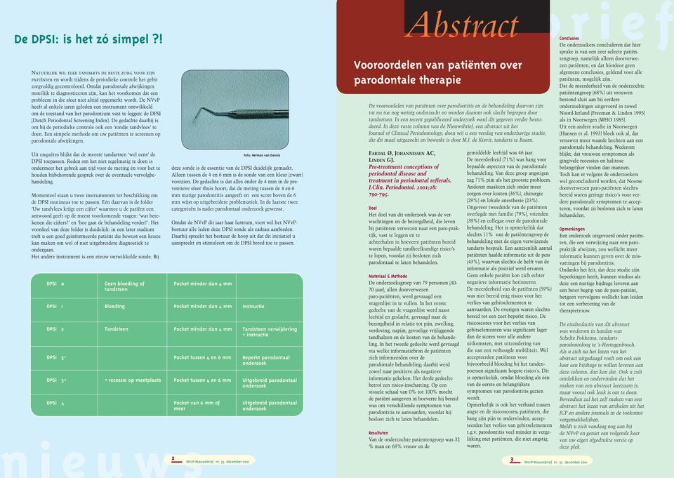 De NVvP heeft al enkele jaren geleden een instrument ontwikkeld om de toestand van het parodontium vast te leggen: de DPSI (Dutch Periodontal Screening Index).