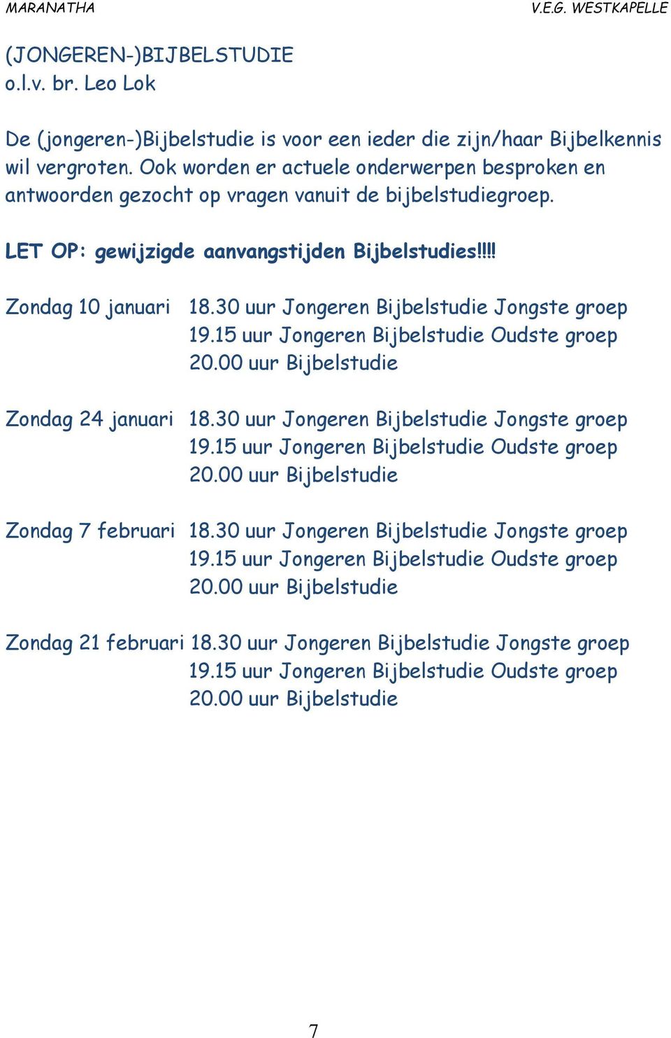 30 uur Jongeren Bijbelstudie Jongste groep 19.15 uur Jongeren Bijbelstudie Oudste groep 20.00 uur Bijbelstudie Zondag 24 januari 18.30 uur Jongeren Bijbelstudie Jongste groep 19.15 uur Jongeren Bijbelstudie Oudste groep 20.00 uur Bijbelstudie Zondag 7 februari 18.