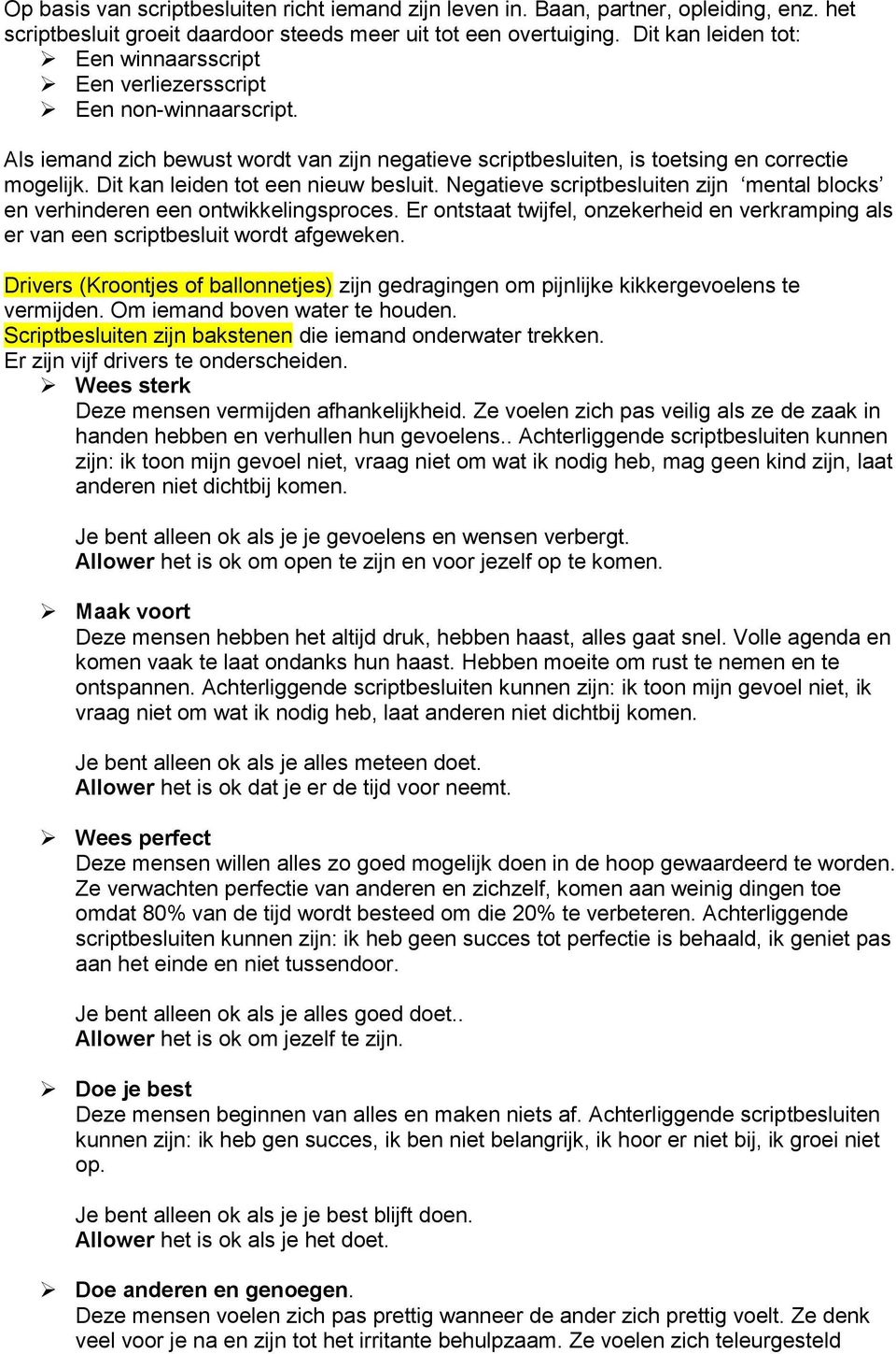 Dit kan leiden tot een nieuw besluit. Negatieve scriptbesluiten zijn mental blocks en verhinderen een ontwikkelingsproces.