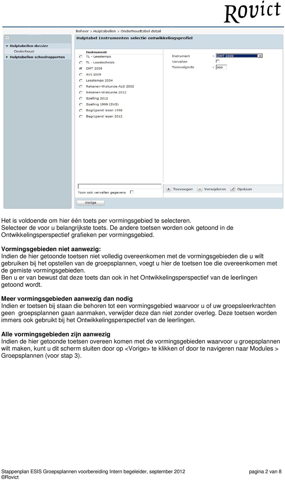 Vormingsgebieden niet aanwezig: Indien de hier getoonde toetsen niet volledig overeenkomen met de vormingsgebieden die u wilt gebruiken bij het opstellen van de groepsplannen, voegt u hier de toetsen