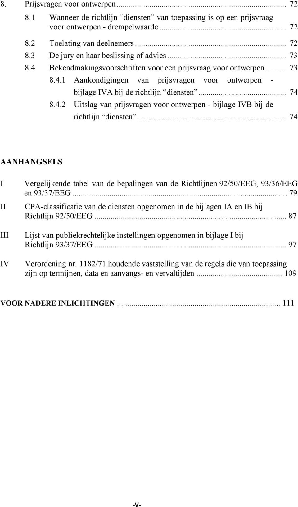 .. 74 AANHANGSELS I II III IV Vergelijkende tabel van de bepalingen van de Richtlijnen 92/50/EEG, 93/36/EEG en 93/37/EEG.