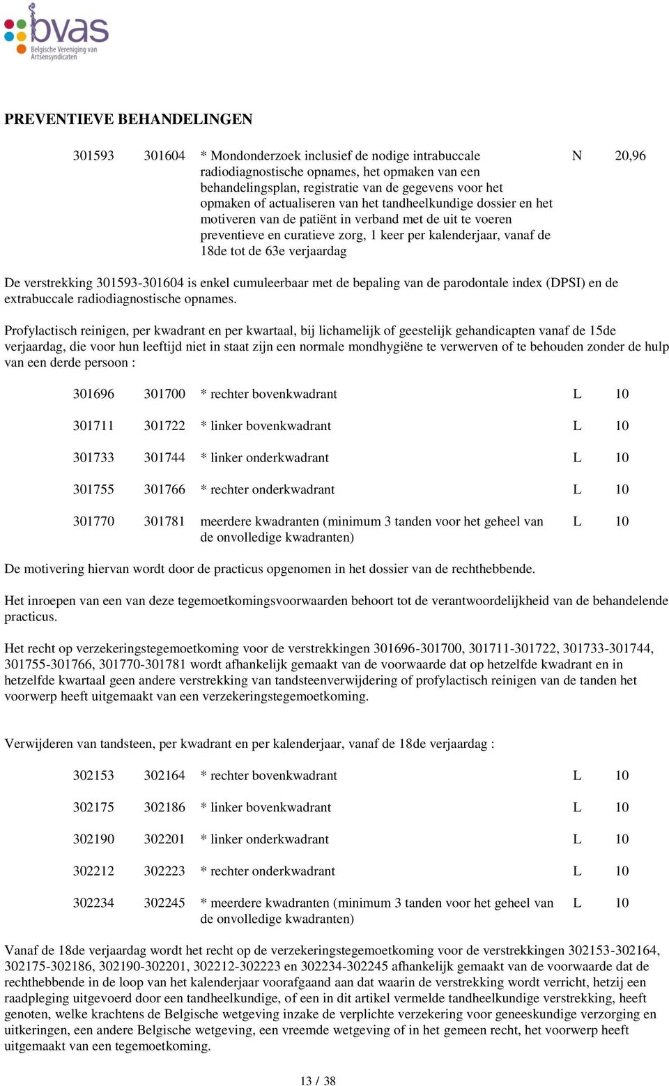 verjaardag N 20,96 De verstrekking 301593-301604 is enkel cumuleerbaar met de bepaling van de parodontale index (DSI) en de extrabuccale radiodiagnostische opnames.