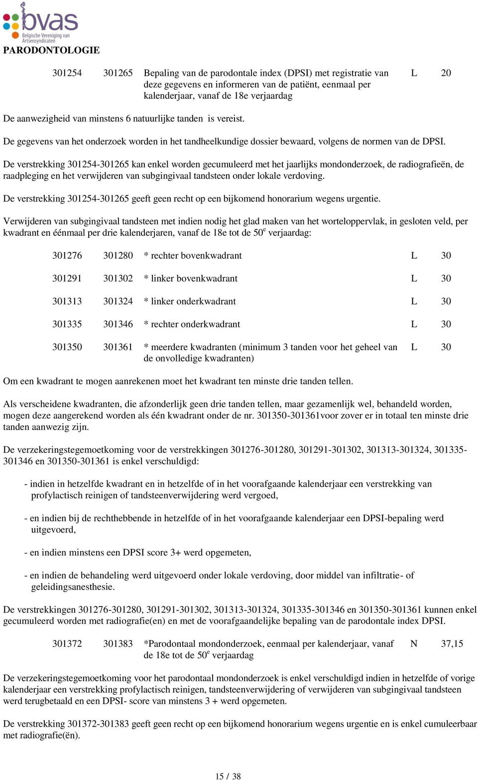 De verstrekking 301254-301265 kan enkel worden gecumuleerd met het jaarlijks mondonderzoek, de radiografieën, de raadpleging en het verwijderen van subgingivaal tandsteen onder lokale verdoving.