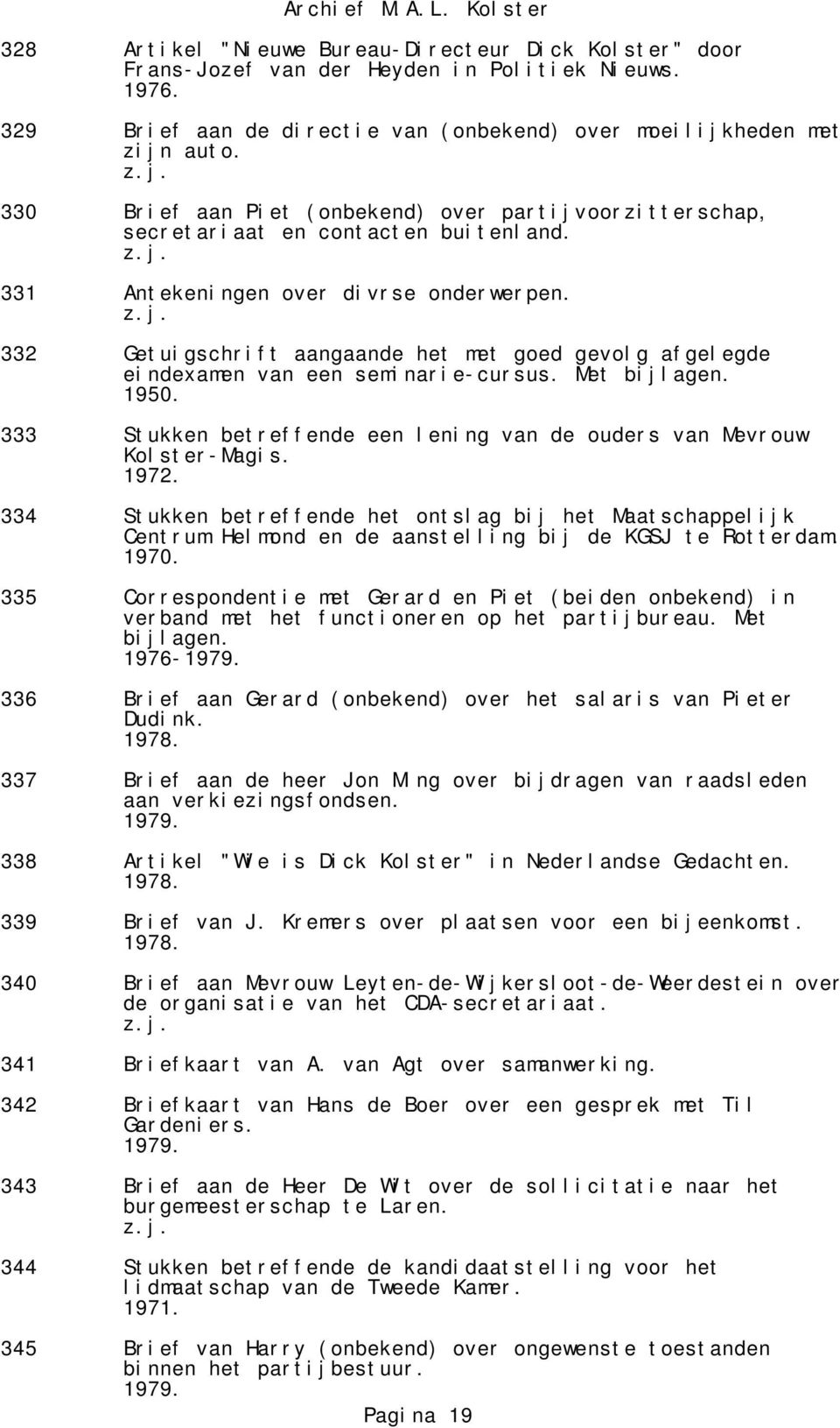 332 Getuigschrift aangaande het met goed gevolg afgelegde eindexamen van een seminarie-cursus. Met bijlagen. 1950. 333 Stukken betreffende een lening van de ouders van Mevrouw Kolster-Magis. 1972.