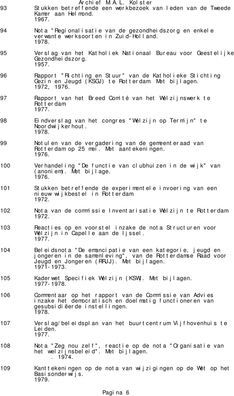 1972, 1976. 97 Rapport van het Breed Comité van het Welzijnswerk te Rotterdam. 1977. 98 Eindverslag van het congres "Welzijn op Termijn" te Noordwijkerhout. 1978.