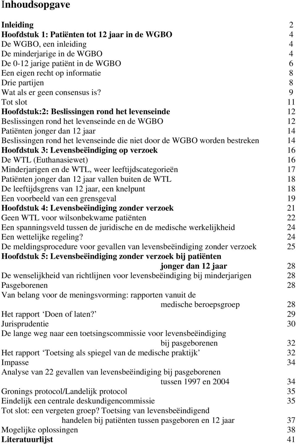 9 Tot slot 11 Hoofdstuk:2: Beslissingen rond het levenseinde 12 Beslissingen rond het levenseinde en de WGBO 12 Patiënten jonger dan 12 jaar 14 Beslissingen rond het levenseinde die niet door de WGBO