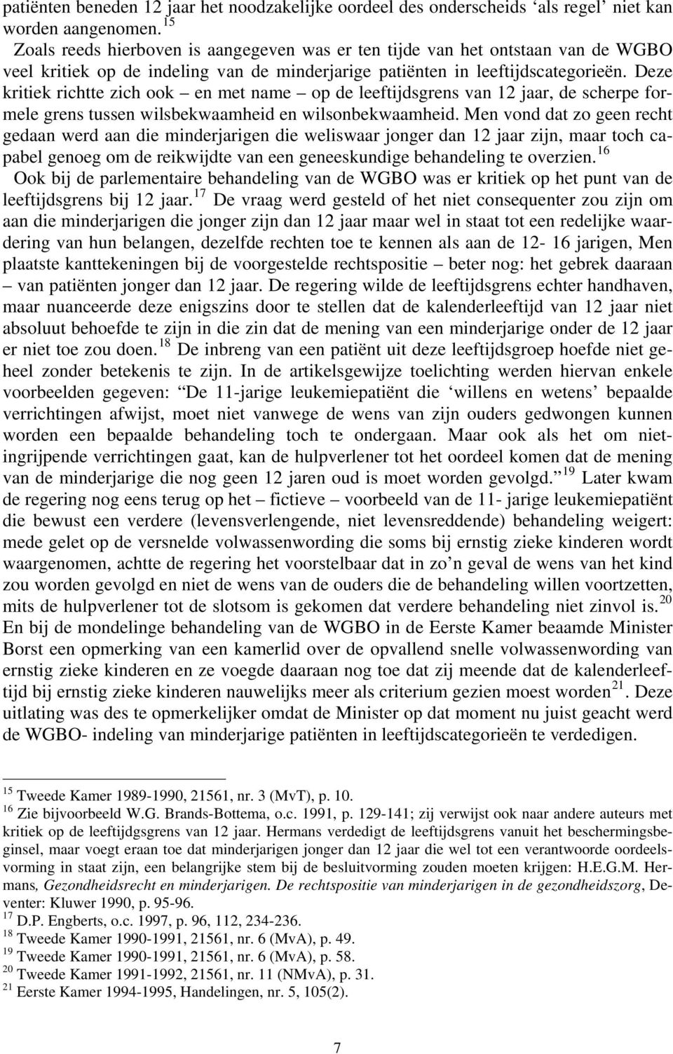 Deze kritiek richtte zich ook en met name op de leeftijdsgrens van 12 jaar, de scherpe formele grens tussen wilsbekwaamheid en wilsonbekwaamheid.