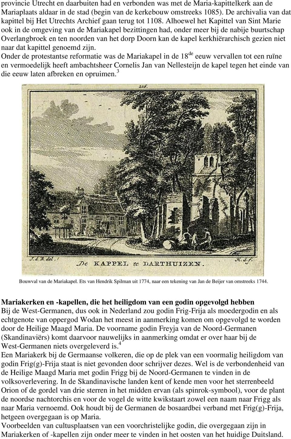 Alhoewel het Kapittel van Sint Marie ook in de omgeving van de Mariakapel bezittingen had, onder meer bij de nabije buurtschap Overlangbroek en ten noorden van het dorp Doorn kan de kapel