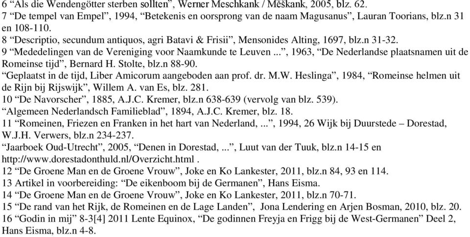 .., 1963, De Nederlandse plaatsnamen uit de Romeinse tijd, Bernard H. Stolte, blz.n 88-90. Geplaatst in de tijd, Liber Amicorum aangeboden aan prof. dr. M.W.