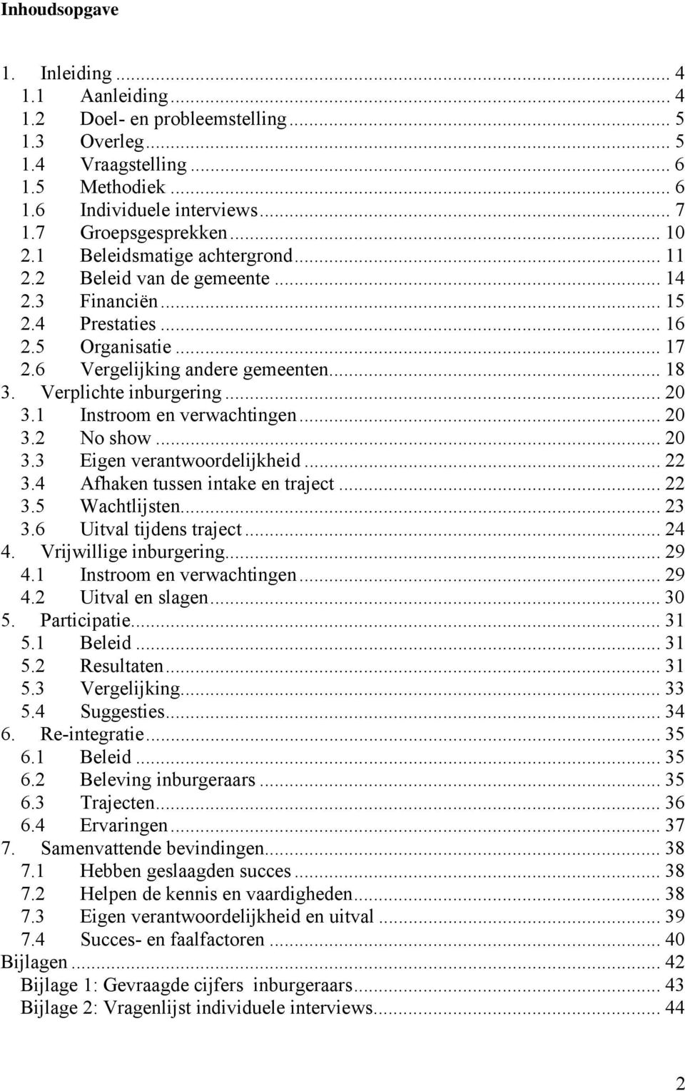 Verplichte inburgering... 20 3.1 Instroom en verwachtingen... 20 3.2 No show... 20 3.3 Eigen verantwoordelijkheid... 22 3.4 Afhaken tussen intake en traject... 22 3.5 Wachtlijsten... 23 3.