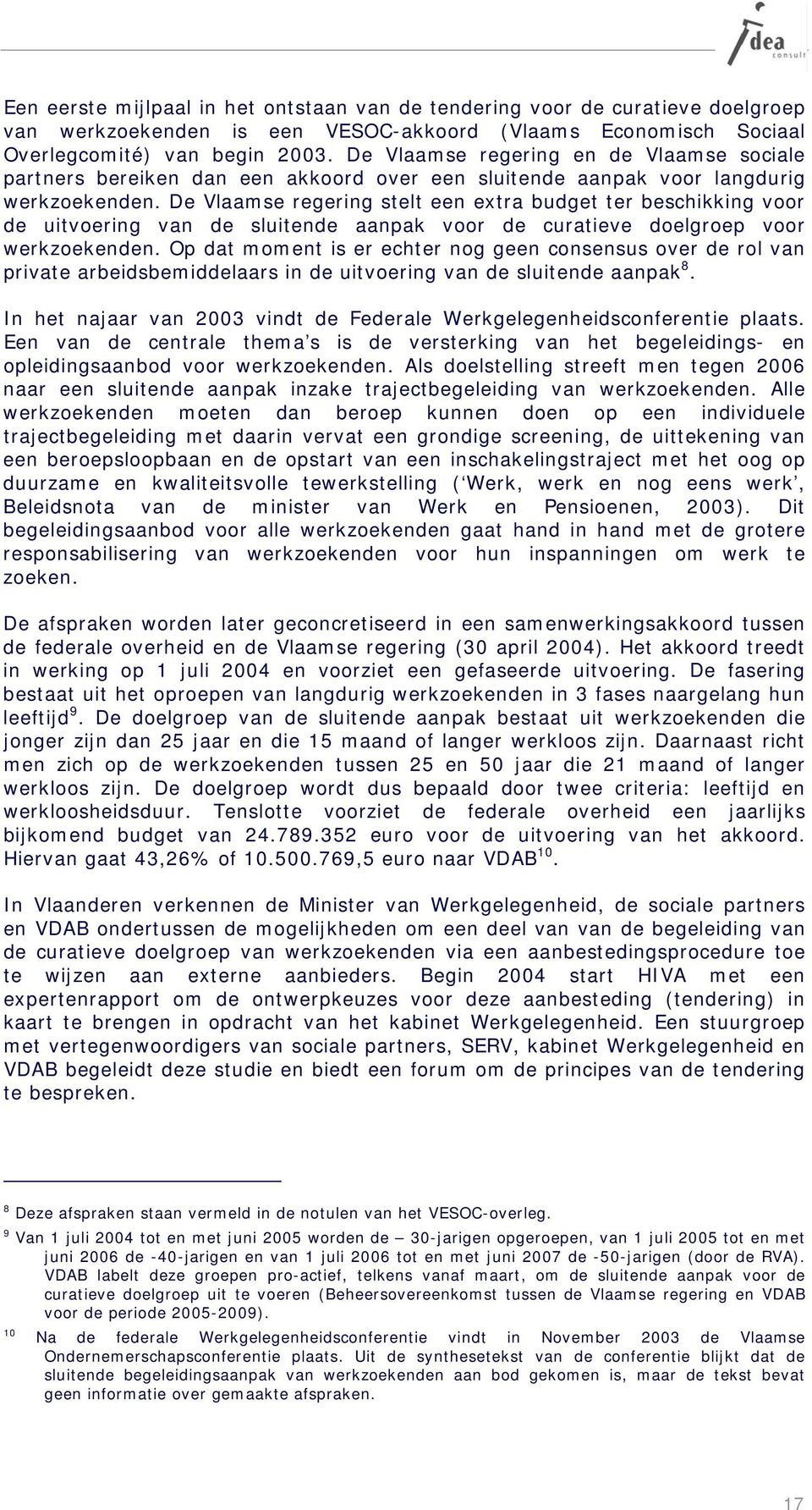 De Vlaamse regering stelt een extra budget ter beschikking voor de uitvoering van de sluitende aanpak voor de curatieve doelgroep voor werkzoekenden.